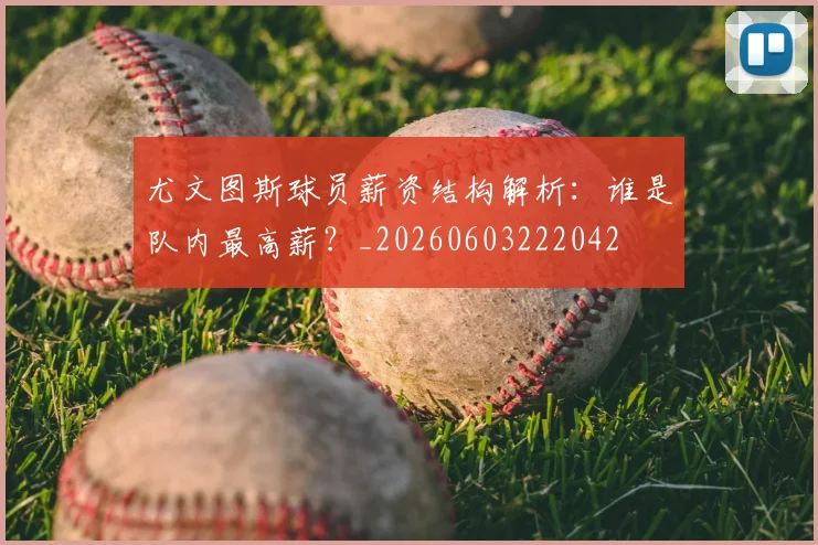 尤文图斯球员薪资结构解析：谁是队内最高薪？_20260603222042