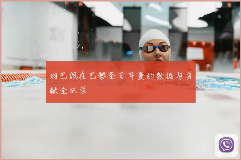 姆巴佩在巴黎圣日耳曼的数据与贡献全记录